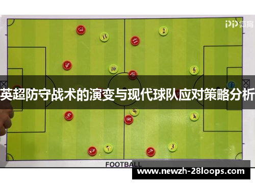 英超防守战术的演变与现代球队应对策略分析 英超防守战术的演变与现代球队应对策略分析