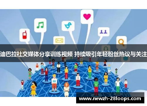 迪巴拉社交媒体分享训练视频 持续吸引年轻粉丝热议与关注