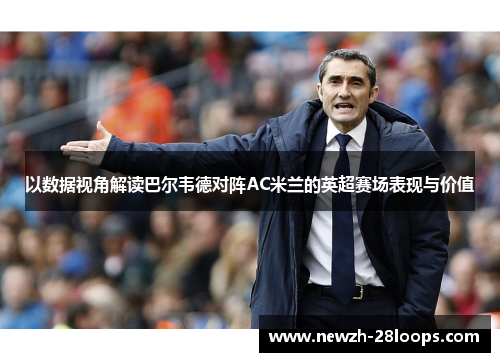 以数据视角解读巴尔韦德对阵AC米兰的英超赛场表现与价值