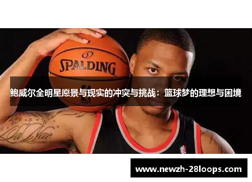 鲍威尔全明星愿景与现实的冲突与挑战：篮球梦的理想与困境