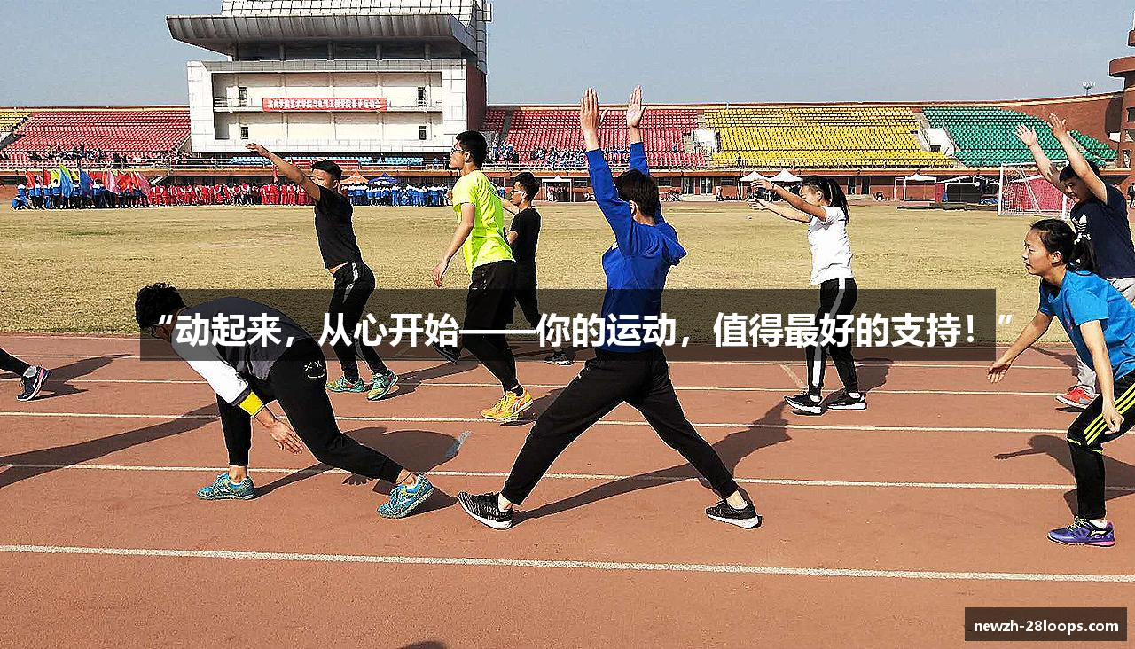 “动起来，从心开始——你的运动，值得最好的支持！”